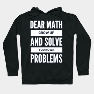 Dear Math Grow Up and Solve Your Own Problems Hoodie